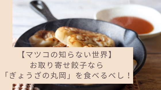 マツコの知らない世界 お取り寄せ餃子なら ぎょうざの丸岡 を食べるべし 今日もむー気分