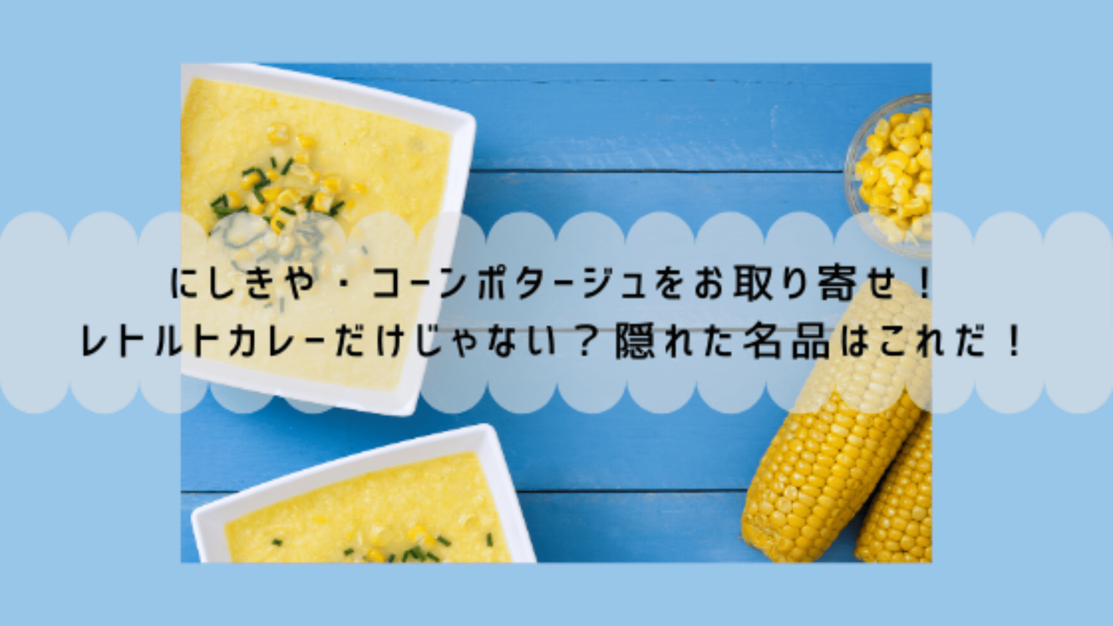 にしきや・コーンポタージュをお取り寄せ！レトルトカレーだけじゃない？隠れた名品はこれだ！｜今日もむー気分。