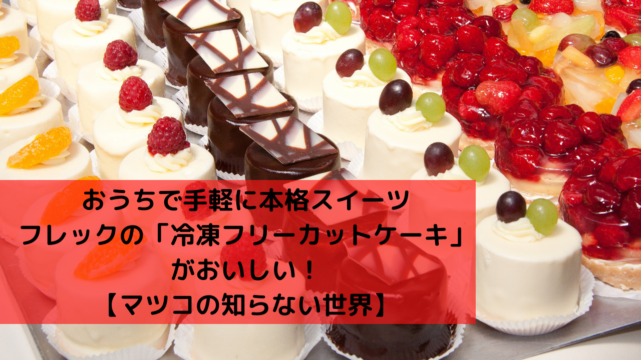 フレックの冷凍フリーカットケーキがおすすめ おいしい 業務スーパーで買えるって本当 マツコの知らない世界 今日もむー気分